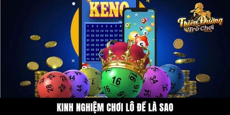 6 Kinh Nghiệm Chơi Lô Đề TDTC Trăm Trận Trăm Thắng Kinh nghiệm chơi lô đề là sao