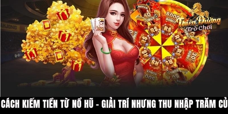 Cách Kiếm Tiền Từ Nổ Hũ - Giải Trí Nhưng Thu Nhập Trăm Củ