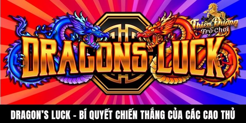 Dragon’s Luck - Bí Quyết Chiến Thắng Của Cao Thủ TDTC