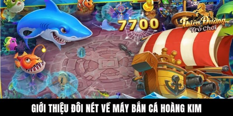 Máy Bắn Cá Hoàng Kim TDTC - Trải Nghiệm Săn Ngư Đỉnh Cao Giới thiệu đôi nét về máy bắn cá hoàng kim