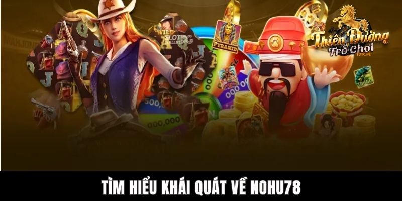 Nohu78 - Siêu Phẩm Nổ Hũ TDTC Đình Đám Không Thể Bỏ Qua Tìm hiểu khái quát về Nohu78