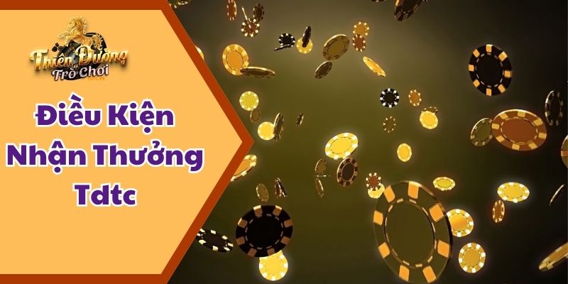 điều kiện nhận thưởng tdtc