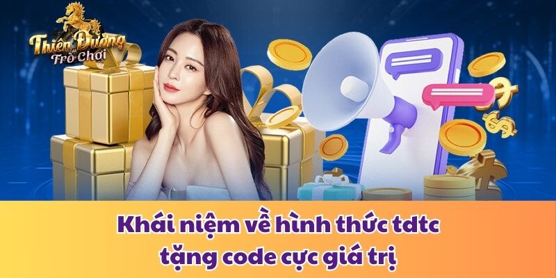 Tdtc Tặng Code - Ưu Đãi Ngập Tràn Săn Vô Vàn Quà Chất 2025 Khái niệm về hình thức tdtc tặng code cực giá trị