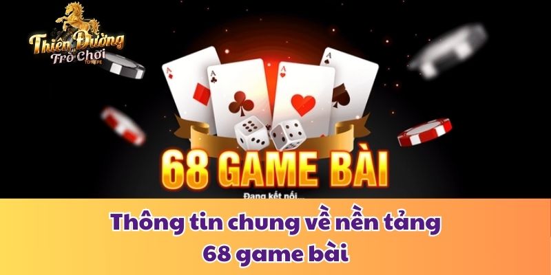 68 Game Bài - Đổi Thưởng Liền Tay, Trúng Lớn Mỗi Ngày Thông tin chung về nền tảng 68 game bài