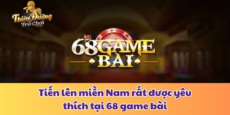 68 Game Bài - Đổi Thưởng Liền Tay, Trúng Lớn Mỗi Ngày Tiến lên miền Nam rất được yêu thích tại 68 game bài